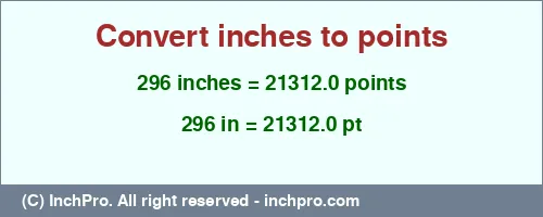 296 inches to pt is equal to 21312.0 (pt) Result converting 296 inches to pt = 21312.0 points