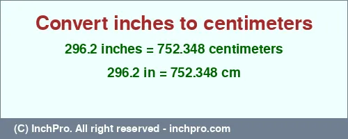 Result converting 296.2 inches to cm = 752.348 centimeters