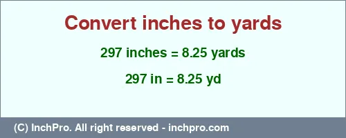297 inches to yd is equal to 8.25 (yd) Result converting 297 inches to yd = 8.25 yards