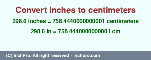 298.6 inches to cm is equal to 758.4440000000001 (cm) Result converting 298.6 inches to cm = 758.4440000000001 centimeters