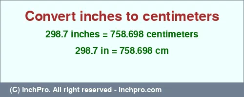 298.7 inches to cm is equal to 758.698 (cm) Result converting 298.7 inches to cm = 758.698 centimeters