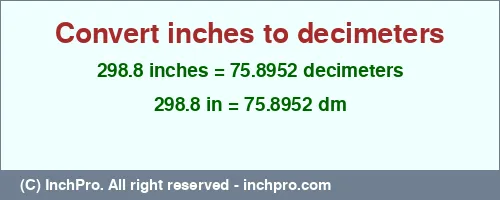 298.8 inches to dm is equal to 75.8952 (dm) Result converting 298.8 inches to dm = 75.8952 decimeters