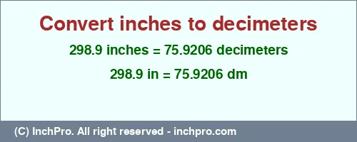 298.9 inches to dm is equal to 75.9206 (dm) Result converting 298.9 inches to dm = 75.9206 decimeters