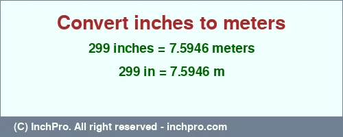 299 inches to m is equal to 7.5946 (m) Result converting 299 inches to m = 7.5946 meters