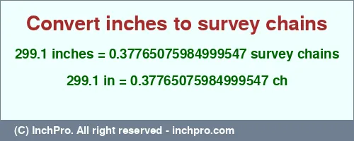 Result converting 299.1 inches to ch = 0.37765075984999547 survey chains