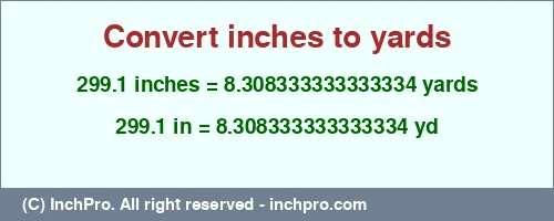 299.1 inches to yd is equal to 8.308333333333334 (yd) Result converting 299.1 inches to yd = 8.308333333333334 yards
