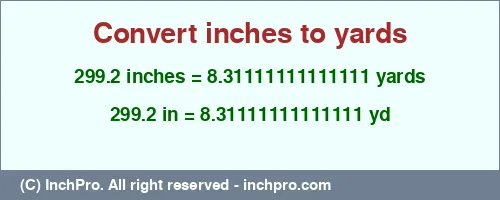 299.2 inches to yd is equal to 8.31111111111111 (yd) Result converting 299.2 inches to yd = 8.31111111111111 yards