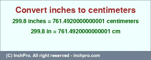 299.8 inches to cm is equal to 761.4920000000001 (cm) Result converting 299.8 inches to cm = 761.4920000000001 centimeters