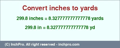 299.8 inches to yd is equal to 8.327777777777778 (yd) Result converting 299.8 inches to yd = 8.327777777777778 yards