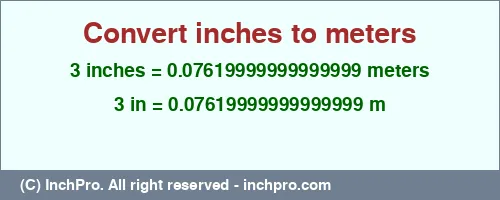 Result converting 3 inches to m = 0.07619999999999999 meters