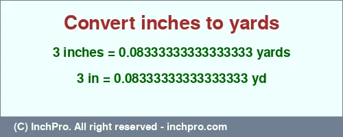 3 inches to yd is equal to 0.08333333333333333 (yd) Result converting 3 inches to yd = 0.08333333333333333 yards