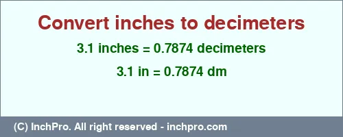 3.1 inches to dm is equal to 0.7874 (dm) Result converting 3.1 inches to dm = 0.7874 decimeters