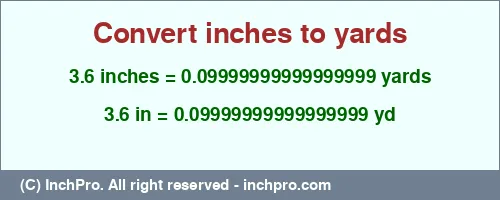 3.6 inches to yd is equal to 0.09999999999999999 (yd) Result converting 3.6 inches to yd = 0.09999999999999999 yards