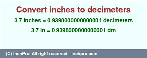 3.7 inches to dm is equal to 0.9398000000000001 (dm) Result converting 3.7 inches to dm = 0.9398000000000001 decimeters