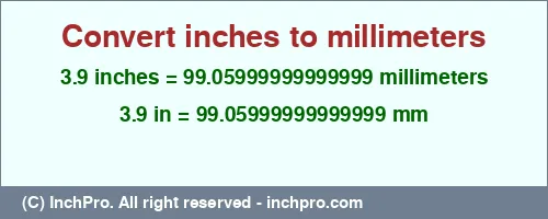 3.9 inches to mm is equal to 99.05999999999999 (mm) Result converting 3.9 inches to mm = 99.05999999999999 millimeters