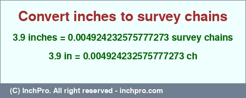 3.9 inches to ch is equal to 0.004924232575777273 (ch) Result converting 3.9 inches to ch = 0.004924232575777273 survey chains