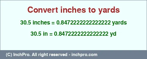 30.5 inches to yd is equal to 0.8472222222222222 (yd) Result converting 30.5 inches to yd = 0.8472222222222222 yards