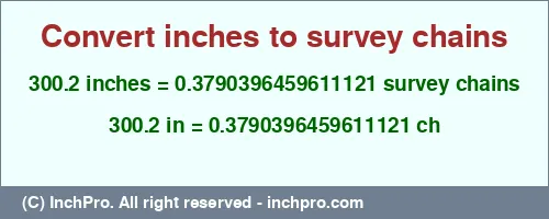 300.2 inches to ch is equal to 0.3790396459611121 (ch) Result converting 300.2 inches to ch = 0.3790396459611121 survey chains