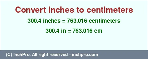 Result converting 300.4 inches to cm = 763.016 centimeters