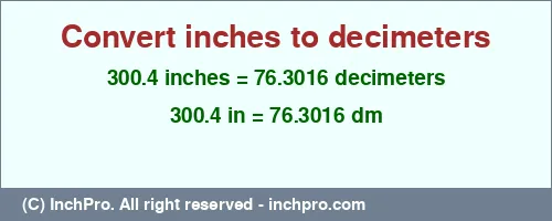 300.4 inches to dm is equal to 76.3016 (dm) Result converting 300.4 inches to dm = 76.3016 decimeters