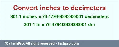301.1 inches to dm is equal to 76.47940000000001 (dm) Result converting 301.1 inches to dm = 76.47940000000001 decimeters