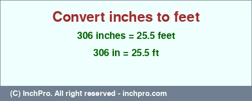 306 inches to ft is equal to 25.5 (ft) Result converting 306 inches to ft = 25.5 feet