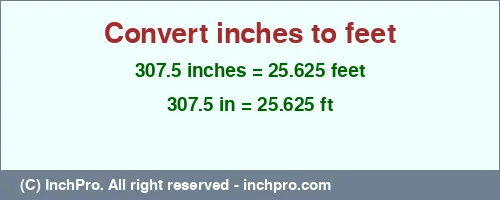 307.5 inches to ft is equal to 25.625 (ft) Result converting 307.5 inches to ft = 25.625 feet