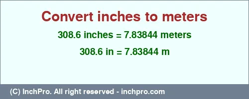 308.6 inches to m is equal to 7.83844 (m) Result converting 308.6 inches to m = 7.83844 meters