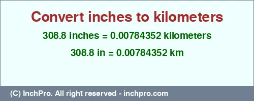 308.8 inches to km is equal to 0.00784352 (km) Result converting 308.8 inches to km = 0.00784352 kilometers