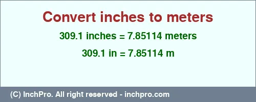 309.1 inches to m is equal to 7.85114 (m) Result converting 309.1 inches to m = 7.85114 meters