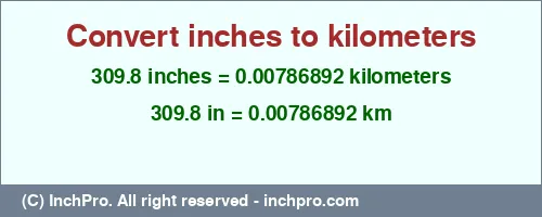 Result converting 309.8 inches to km = 0.00786892 kilometers