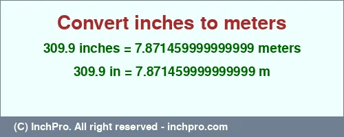 Result converting 309.9 inches to m = 7.871459999999999 meters