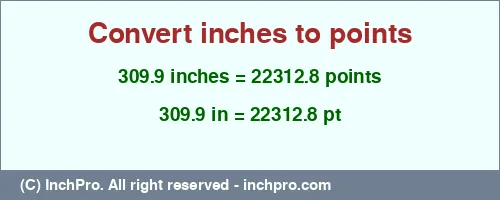 309.9 inches to pt is equal to 22312.8 (pt) Result converting 309.9 inches to pt = 22312.8 points