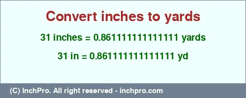 31 inches to yd is equal to 0.861111111111111 (yd) Result converting 31 inches to yd = 0.861111111111111 yards