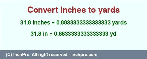 31.8 inches to yd is equal to 0.8833333333333333 (yd) Result converting 31.8 inches to yd = 0.8833333333333333 yards