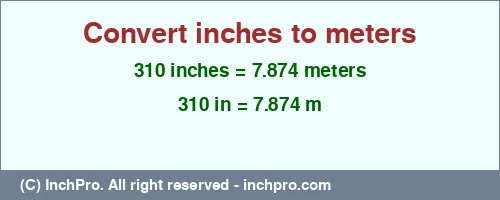 310 inches to m is equal to 7.874 (m) Result converting 310 inches to m = 7.874 meters