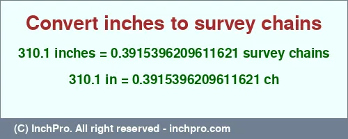 310.1 inches to ch is equal to 0.3915396209611621 (ch) Result converting 310.1 inches to ch = 0.3915396209611621 survey chains