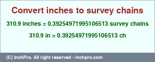 310.9 inches to ch is equal to 0.39254971995106513 (ch) Result converting 310.9 inches to ch = 0.39254971995106513 survey chains