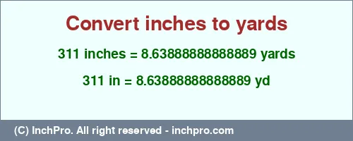 311 inches to yd is equal to 8.63888888888889 (yd) Result converting 311 inches to yd = 8.63888888888889 yards