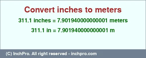 311.1 inches to m is equal to 7.901940000000001 (m) Result converting 311.1 inches to m = 7.901940000000001 meters