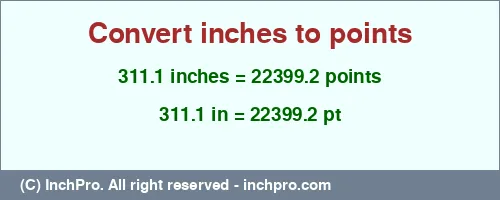 311.1 inches to pt is equal to 22399.2 (pt) Result converting 311.1 inches to pt = 22399.2 points