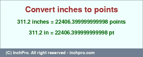 311.2 inches to pt is equal to 22406.399999999998 (pt) Result converting 311.2 inches to pt = 22406.399999999998 points