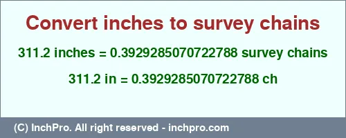 311.2 inches to ch is equal to 0.3929285070722788 (ch) Result converting 311.2 inches to ch = 0.3929285070722788 survey chains
