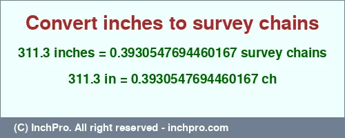 311.3 inches to ch is equal to 0.3930547694460167 (ch) Result converting 311.3 inches to ch = 0.3930547694460167 survey chains
