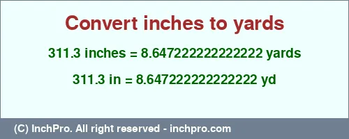 311.3 inches to yd is equal to 8.647222222222222 (yd) Result converting 311.3 inches to yd = 8.647222222222222 yards