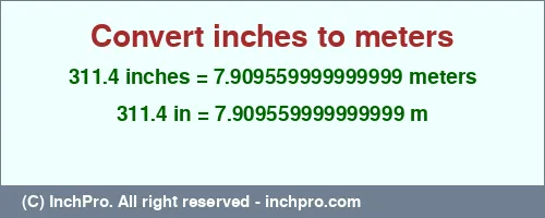 311.4 inches to m is equal to 7.909559999999999 (m) Result converting 311.4 inches to m = 7.909559999999999 meters