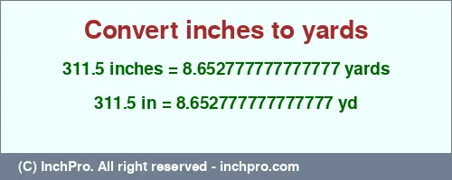 Result converting 311.5 inches to yd = 8.652777777777777 yards