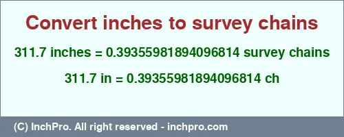 311.7 inches to ch is equal to 0.39355981894096814 (ch) Result converting 311.7 inches to ch = 0.39355981894096814 survey chains