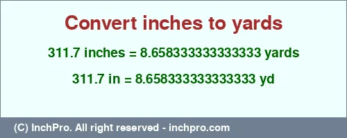 311.7 inches to yd is equal to 8.658333333333333 (yd) Result converting 311.7 inches to yd = 8.658333333333333 yards