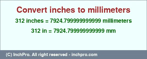 Result converting 312 inches to mm = 7924.799999999999 millimeters